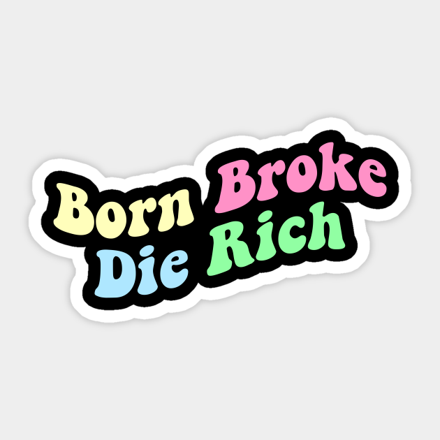 Born Broke Die Rich - Entrepreneur Motivation - Sticker | TeePublic